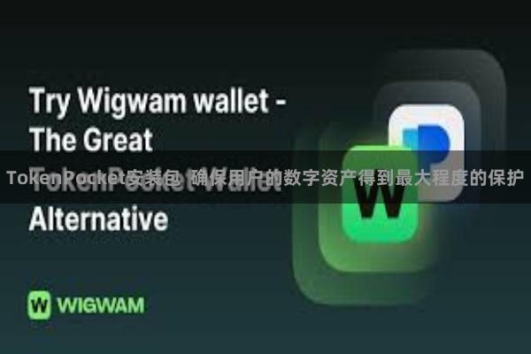 TokenPocket安装包 确保用户的数字资产得到最大程度的保护