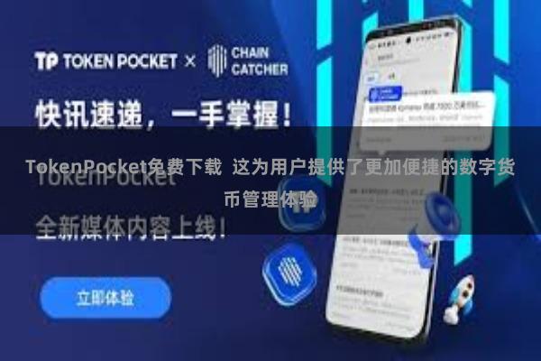TokenPocket免费下载  这为用户提供了更加便捷的数字货币管理体验